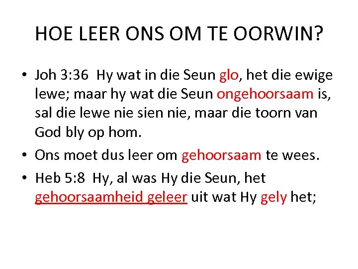 HOE LEER ONS OM TE OORWIN? • Joh 3: 36 Hy wat in die