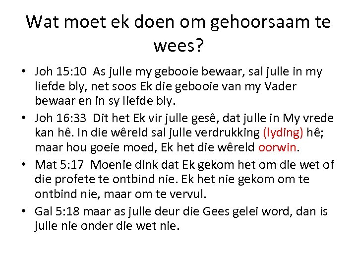 Wat moet ek doen om gehoorsaam te wees? • Joh 15: 10 As julle