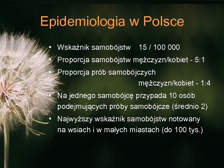 Epidemiologia w Polsce • Wskaźnik samobójstw 15 / 100 000 • Proporcja samobójstw mężczyzn/kobiet