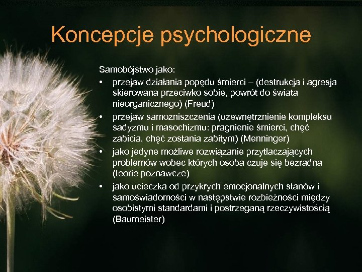 Koncepcje psychologiczne Samobójstwo jako: • przejaw działania popędu śmierci – (destrukcja i agresja skierowana