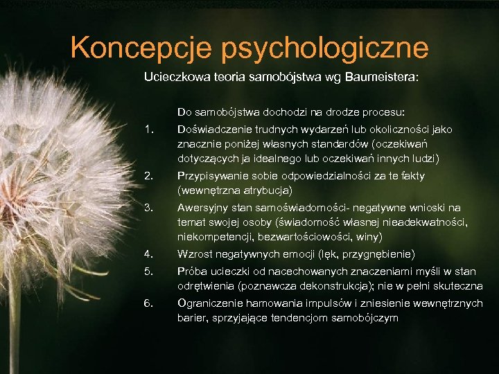 Koncepcje psychologiczne Ucieczkowa teoria samobójstwa wg Baumeistera: Do samobójstwa dochodzi na drodze procesu: 1.
