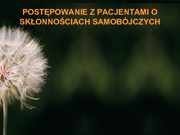 POSTĘPOWANIE Z PACJENTAMI O SKŁONNOŚCIACH SAMOBÓJCZYCH 