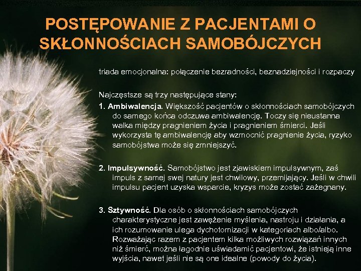 POSTĘPOWANIE Z PACJENTAMI O SKŁONNOŚCIACH SAMOBÓJCZYCH triada emocjonalna: połączenie bezradności, beznadziejności i rozpaczy Najczęstsze