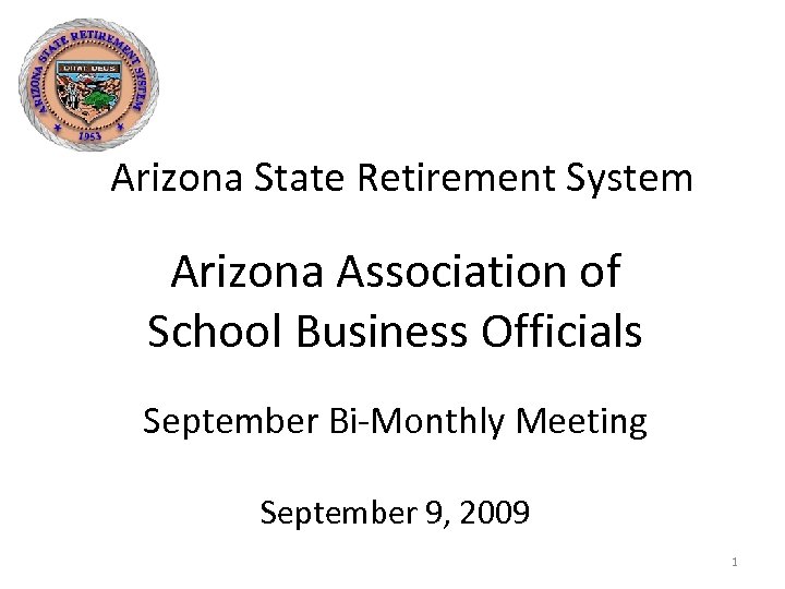 Arizona State Retirement System Arizona Association of School Business Officials September Bi-Monthly Meeting September
