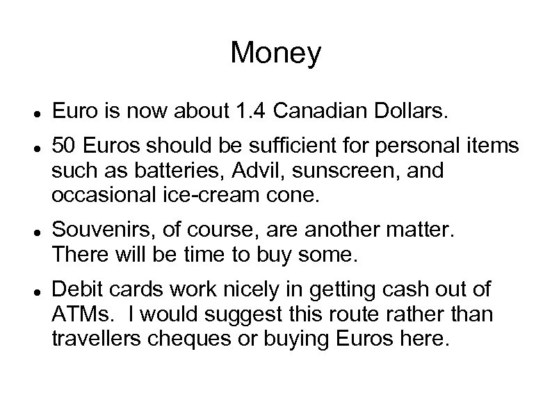 Money Euro is now about 1. 4 Canadian Dollars. 50 Euros should be sufficient