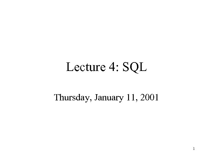 Lecture 4: SQL Thursday, January 11, 2001 1 
