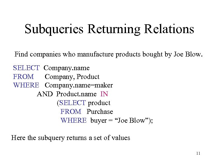 Subqueries Returning Relations Find companies who manufacture products bought by Joe Blow. SELECT Company.