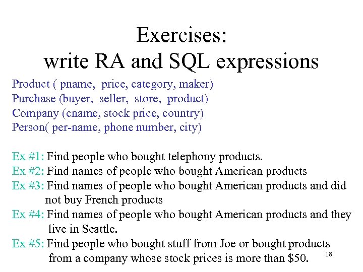 Exercises: write RA and SQL expressions Product ( pname, price, category, maker) Purchase (buyer,