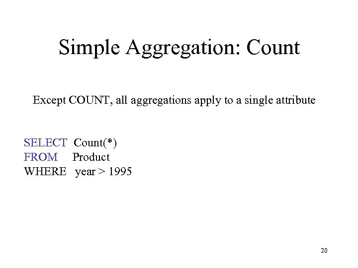Simple Aggregation: Count Except COUNT, all aggregations apply to a single attribute SELECT Count(*)