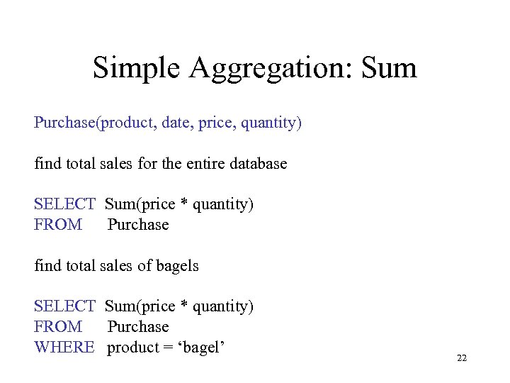 Simple Aggregation: Sum Purchase(product, date, price, quantity) find total sales for the entire database