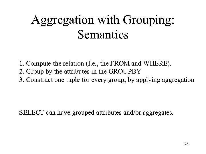 Aggregation with Grouping: Semantics 1. Compute the relation (I. e. , the FROM and