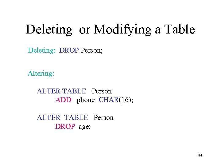 Deleting or Modifying a Table Deleting: DROP Person; Altering: ALTER TABLE Person ADD phone
