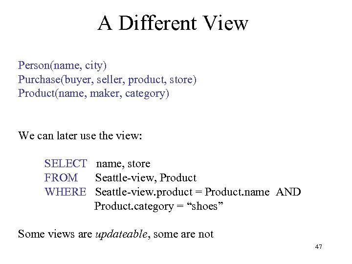 A Different View Person(name, city) Purchase(buyer, seller, product, store) Product(name, maker, category) We can