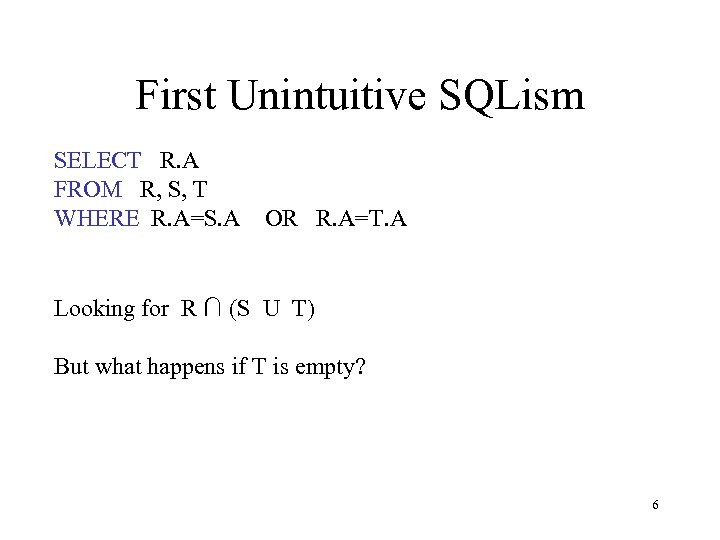 First Unintuitive SQLism SELECT R. A FROM R, S, T WHERE R. A=S. A