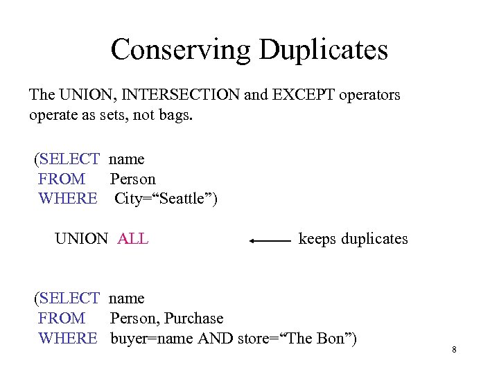 Conserving Duplicates The UNION, INTERSECTION and EXCEPT operators operate as sets, not bags. (SELECT