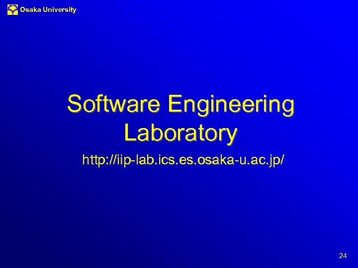 Osaka University Software Engineering Laboratory http: //iip-lab. ics. es. osaka-u. ac. jp/ 24 
