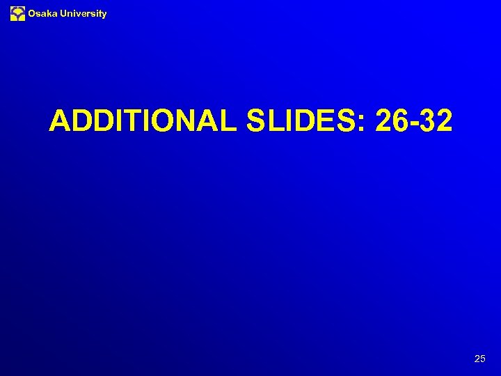Osaka University ADDITIONAL SLIDES: 26 -32 25 