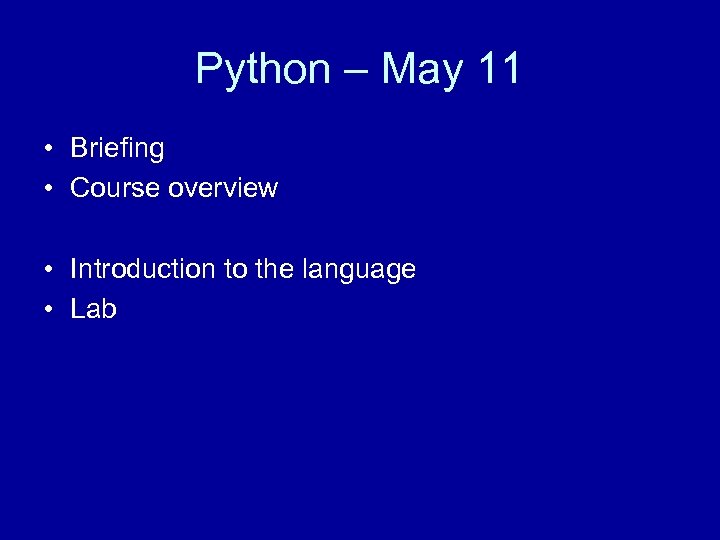 Python – May 11 • Briefing • Course overview • Introduction to the language