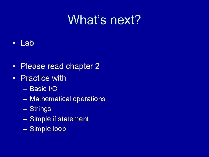 What’s next? • Lab • Please read chapter 2 • Practice with – –