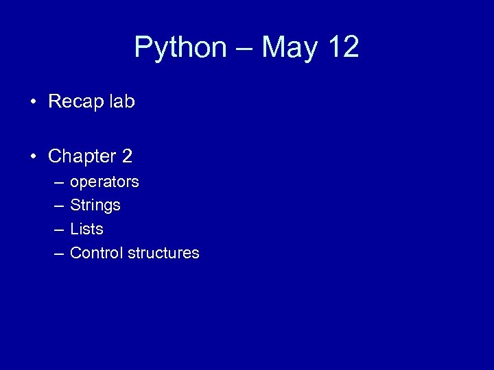 Python – May 12 • Recap lab • Chapter 2 – – operators Strings