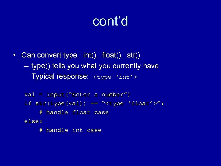 cont’d • Can convert type: int(), float(), str() – type() tells you what you