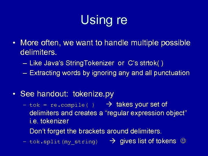 Using re • More often, we want to handle multiple possible delimiters. – Like