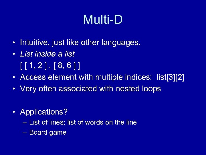 Multi-D • Intuitive, just like other languages. • List inside a list [ [