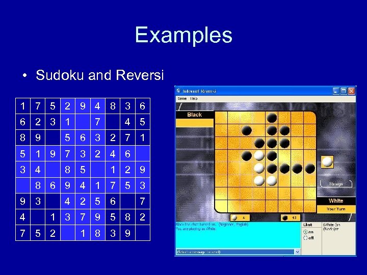 Examples • Sudoku and Reversi 1 7 5 2 9 4 8 3 6