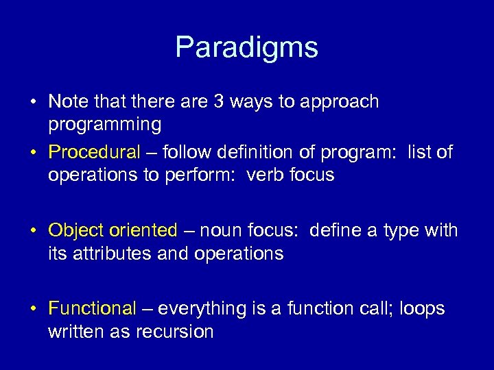 Paradigms • Note that there are 3 ways to approach programming • Procedural –