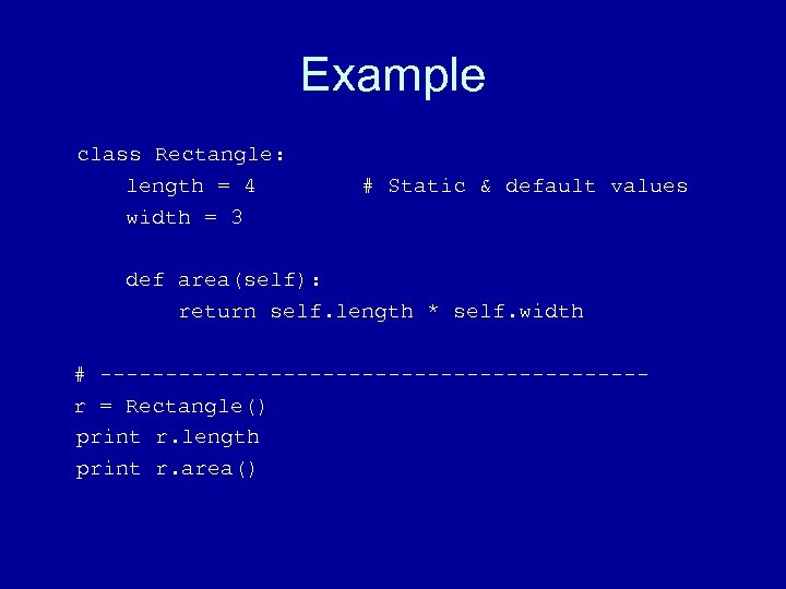 Example class Rectangle: length = 4 width = 3 # Static & default values