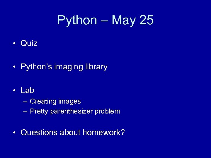 Python – May 25 • Quiz • Python’s imaging library • Lab – Creating