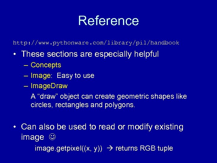 Reference http: //www. pythonware. com/library/pil/handbook • These sections are especially helpful – Concepts –