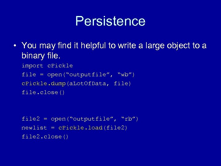 Persistence • You may find it helpful to write a large object to a