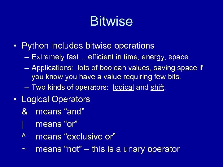 Bitwise • Python includes bitwise operations – Extremely fast… efficient in time, energy, space.