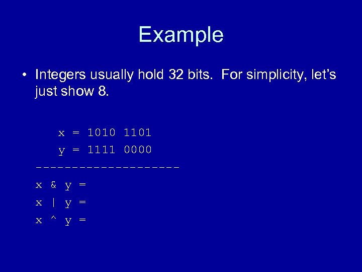 Example • Integers usually hold 32 bits. For simplicity, let’s just show 8. x