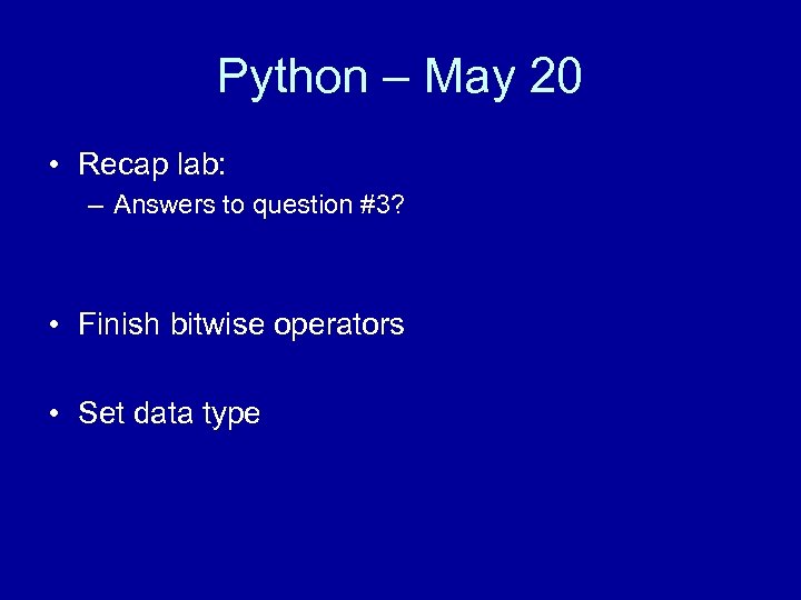 Python – May 20 • Recap lab: – Answers to question #3? • Finish