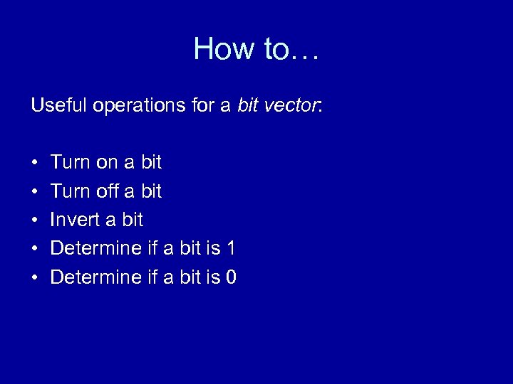 How to… Useful operations for a bit vector: • • • Turn on a