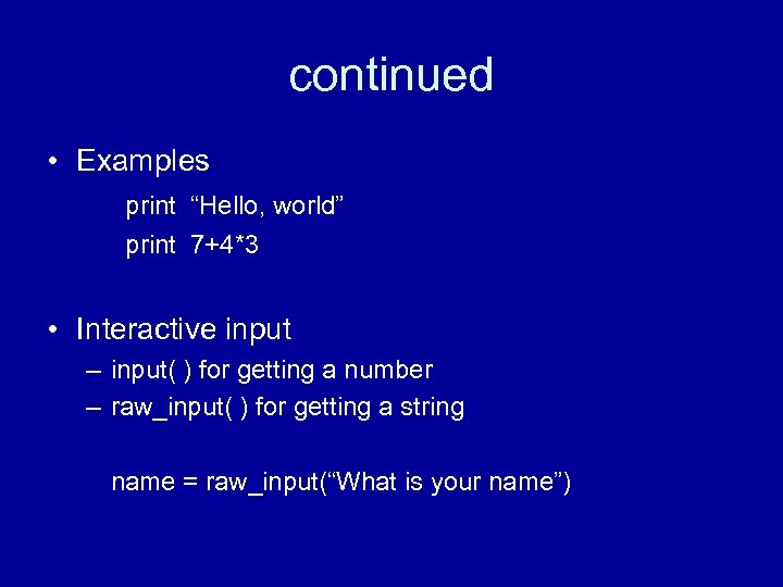 continued • Examples print “Hello, world” print 7+4*3 • Interactive input – input( )
