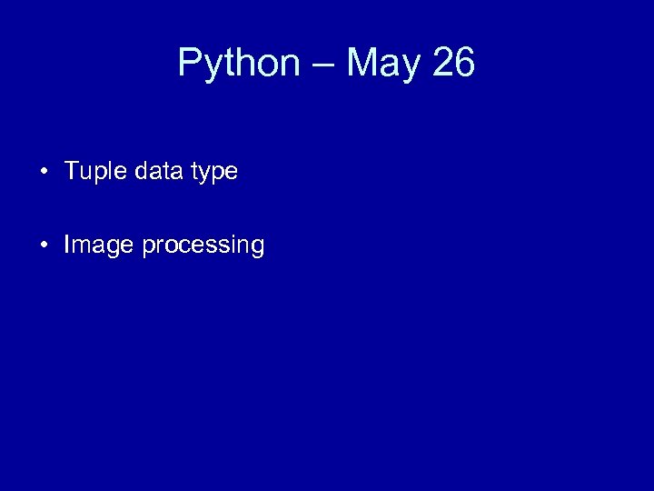 Python – May 26 • Tuple data type • Image processing 