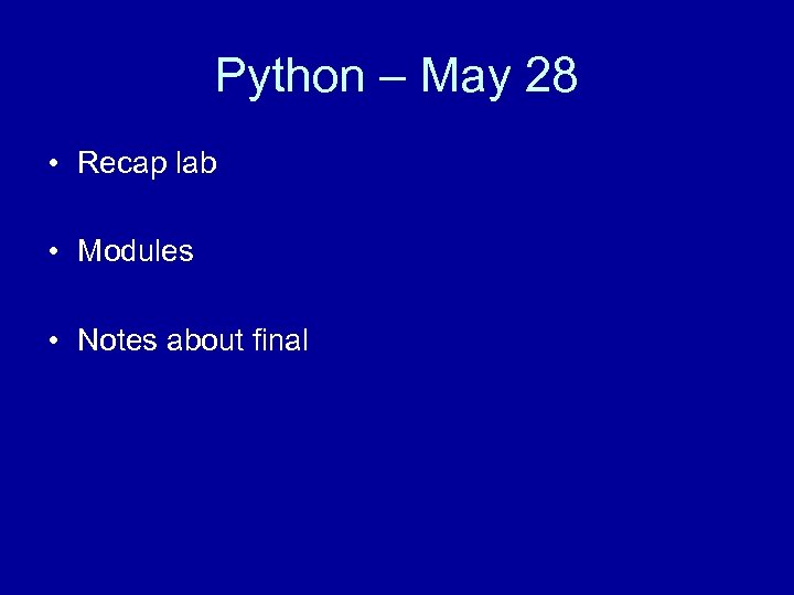 Python – May 28 • Recap lab • Modules • Notes about final 