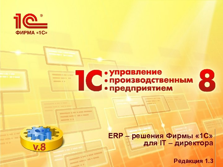 ERP – решения Фирмы « 1 С» для IT – директора Редакция 1. 3