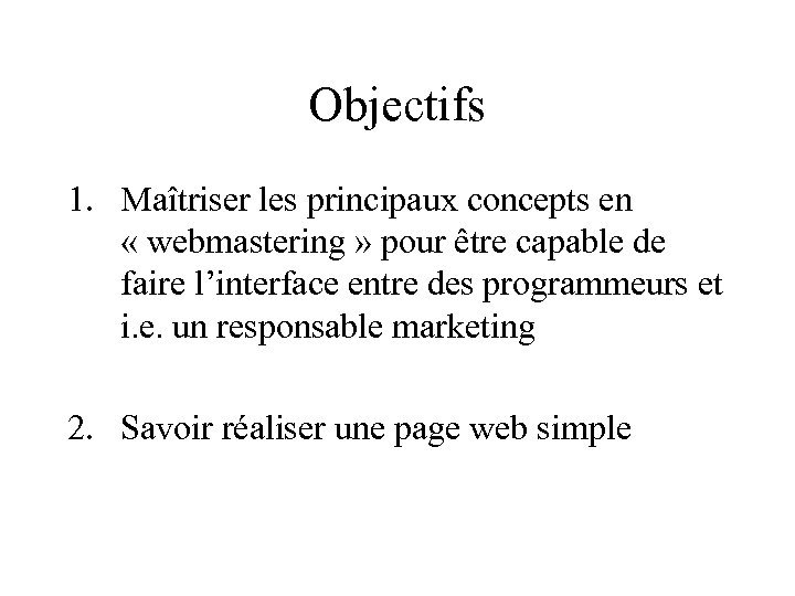 Objectifs 1. Maîtriser les principaux concepts en « webmastering » pour être capable de