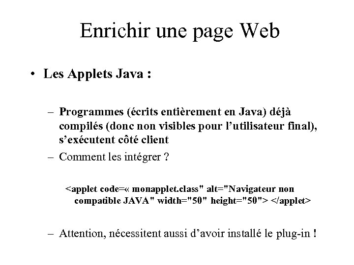 Enrichir une page Web • Les Applets Java : – Programmes (écrits entièrement en