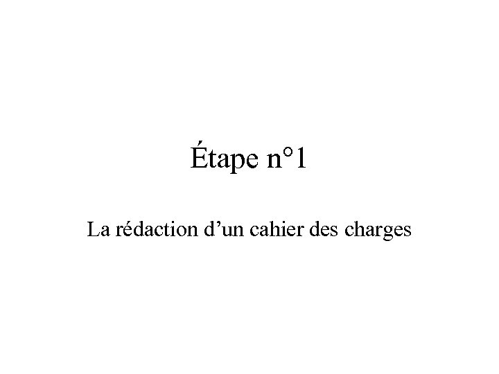 Étape n° 1 La rédaction d’un cahier des charges 