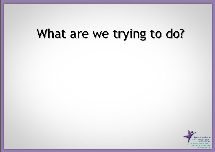 What are we trying to do? 