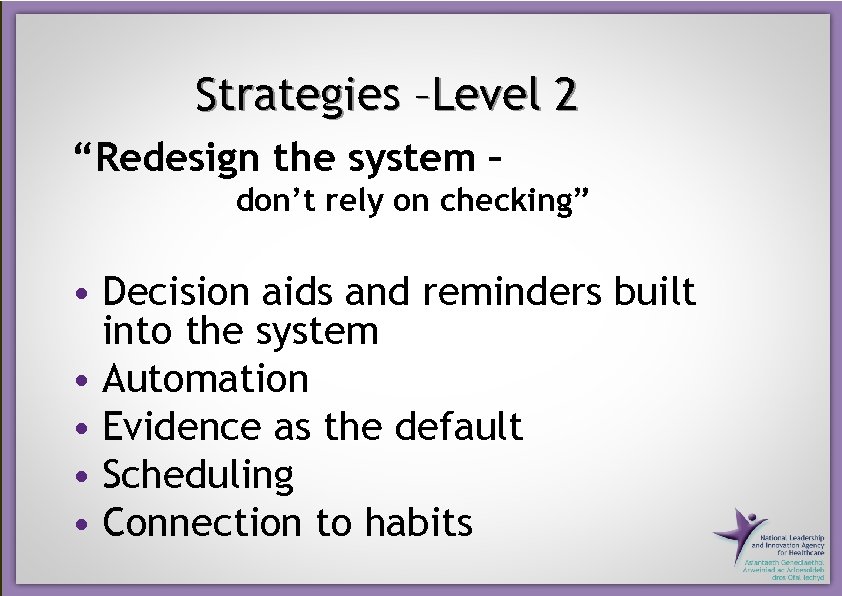 Strategies –Level 2 “Redesign the system – don’t rely on checking” • Decision aids