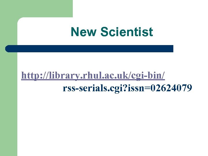 New Scientist http: //library. rhul. ac. uk/cgi-bin/ rss-serials. cgi? issn=02624079 