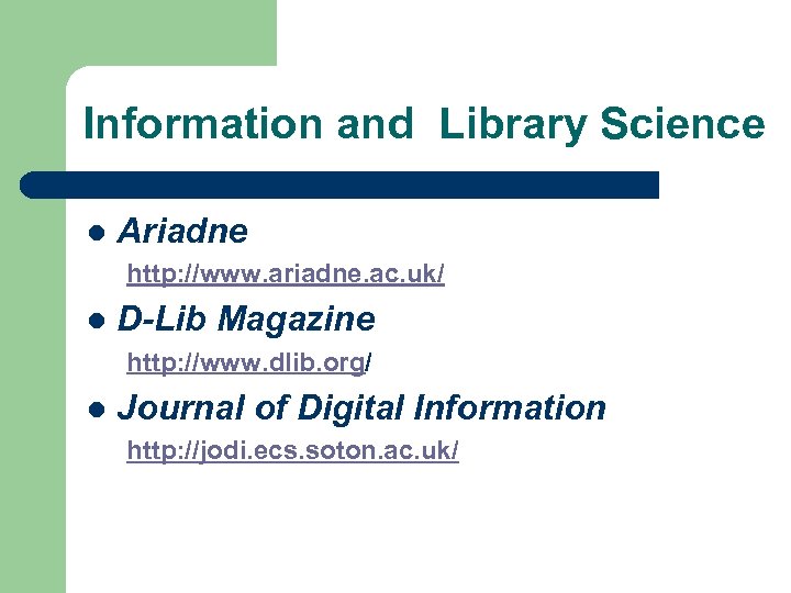 Information and Library Science l Ariadne http: //www. ariadne. ac. uk/ l D-Lib Magazine