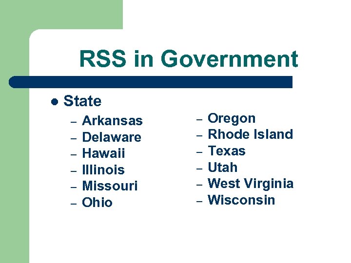 RSS in Government l State – – – Arkansas Delaware Hawaii Illinois Missouri Ohio