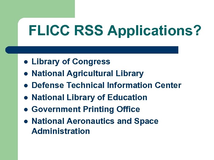 FLICC RSS Applications? l l l Library of Congress National Agricultural Library Defense Technical